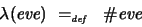 \begin{displaymath}
\lambda (\textit{eve}) \ =_{\textit{\tiny def}}\ \ \char93  \textit{eve}
\end{displaymath}