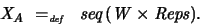 \begin{displaymath}
X_A \ =_{\textit{\tiny def}}\ \ \textit{seq}\, (W \times \textit{Reps}) .
\end{displaymath}