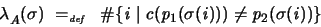 \begin{displaymath}
\lambda_A ( \sigma ) \ =_{\textit{\tiny def}}\ \ \char93  \{ i \mid c(p_1 (\sigma (i))) \neq p_2(\sigma (i)) \}
\end{displaymath}