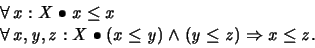 \begin{displaymath}
\forall x : X \spot x \leq x \\
\forall x,y,z : X \spot (x \leq y) \land (y \leq z) \implies x \leq z .
\end{displaymath}