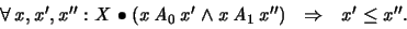 \begin{displaymath}
\forall x,x',x'' : X \spot (x~A_0~x' \land x~A_1~x'')\ \ \implies\ \
x' \leq x'' .
\end{displaymath}