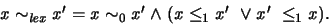 \begin{displaymath}
x \sim_{lex} x' = x \sim_0 x' \land (x \leq_1 x' \ \lor x'\ \leq_1 x) .
\end{displaymath}