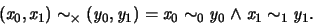 \begin{displaymath}
(x_0,x_1) \sim_{\times} (y_0,y_1) = x_0 \sim_0 y_0 \land x_1 \sim_1 y_1 .
\end{displaymath}