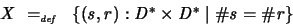 \begin{displaymath}
X \ =_{\textit{\tiny def}}\ \ \{(s,r) : D^\ast \times D^\ast \mid \char93  s = \char93  r \}
\end{displaymath}